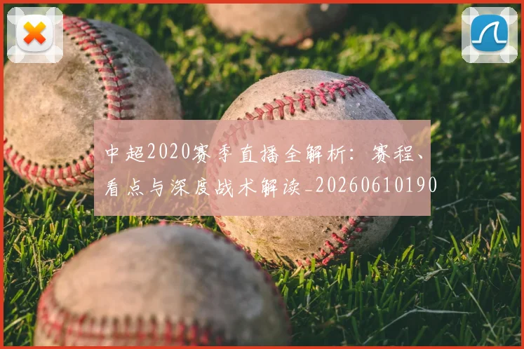 中超2020赛季直播全解析:赛程、看点与深度战术解读_20260610190333