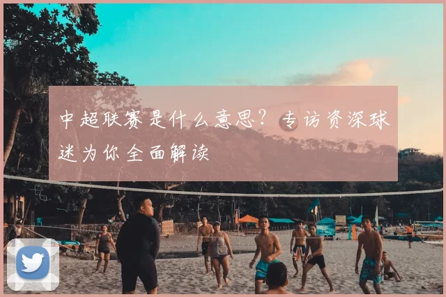 中超联赛是什么意思？专访资深球迷为你全面解读