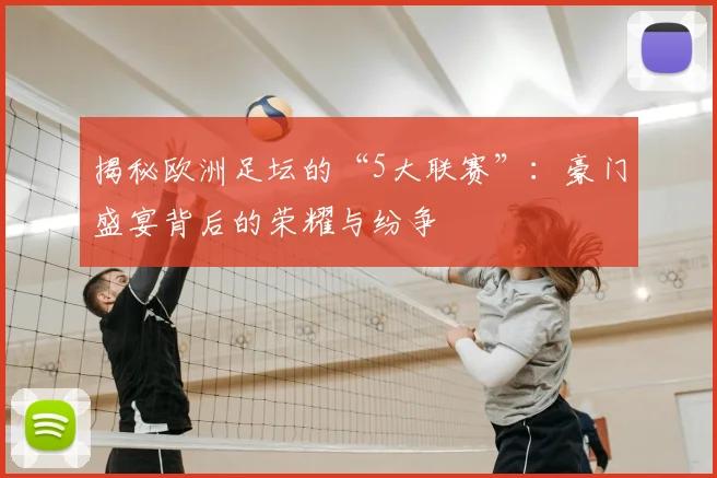 揭秘欧洲足坛的“5大联赛”:豪门盛宴背后的荣耀与纷争