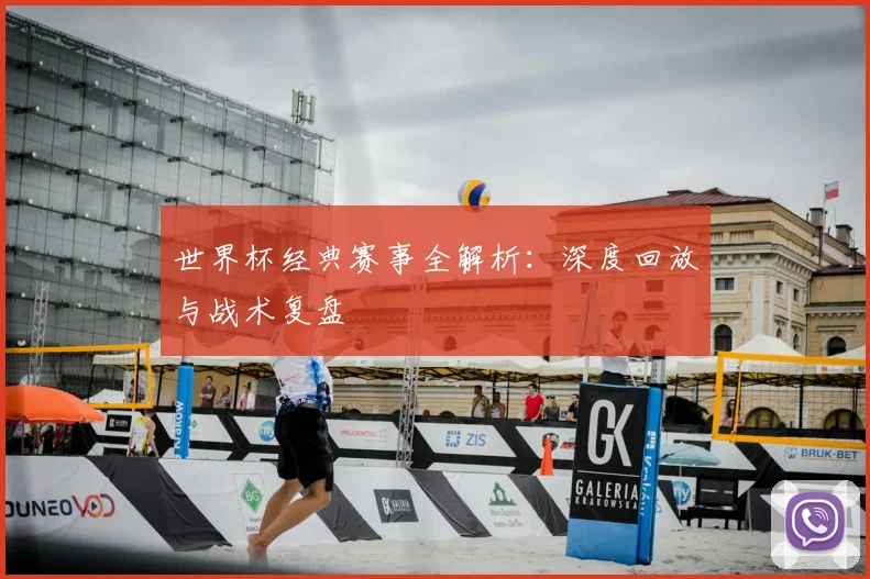 世界杯经典赛事全解析：深度回放与战术复盘