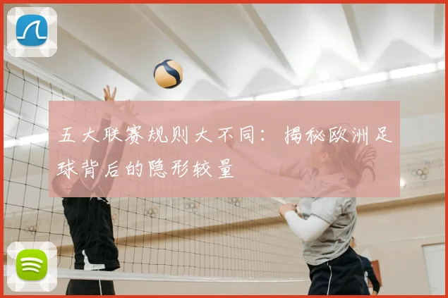 五大联赛规则大不同:揭秘欧洲足球背后的隐形较量